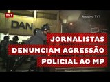 Jornalistas denunciam agressão policial ao Ministério Público