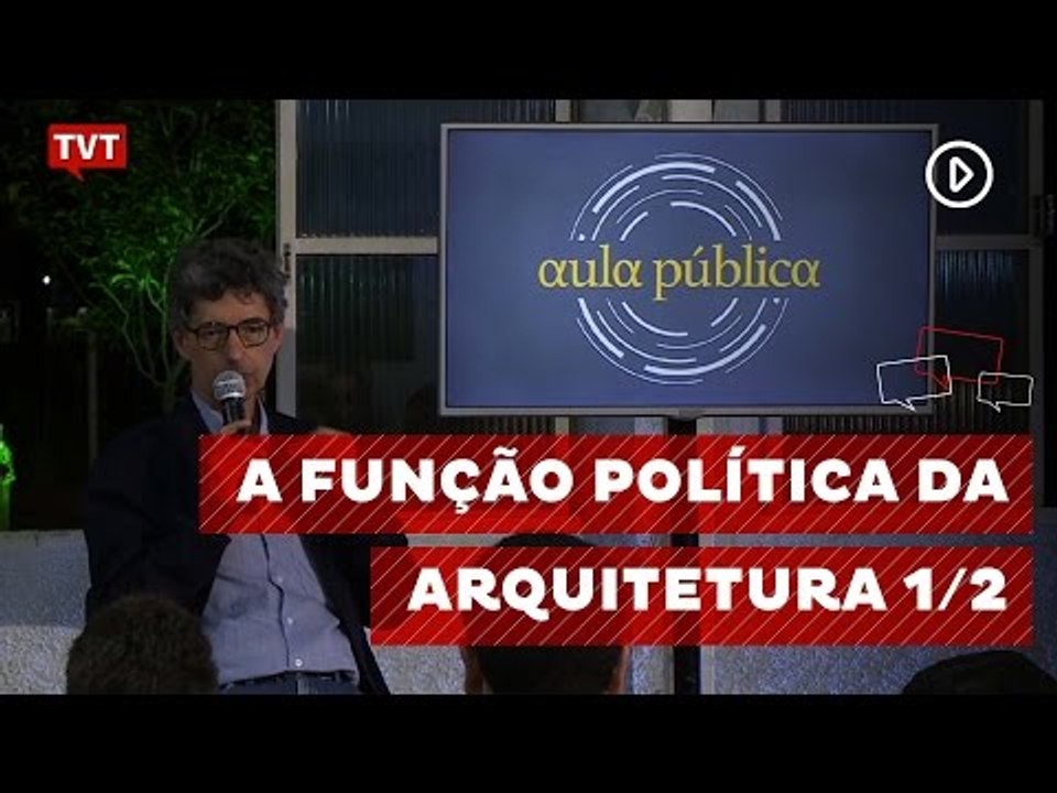 Aula Pública: A Função Política da Arquitetura 1/2