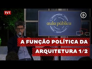 Aula Pública: A Função Política da Arquitetura 1/2