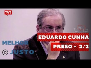Melhor e Mais Justo: Eduardo Cunha Preso - 2/2