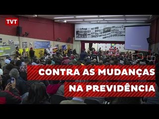 Trabalhadores reforçam mobilização contra mudanças na Previdência