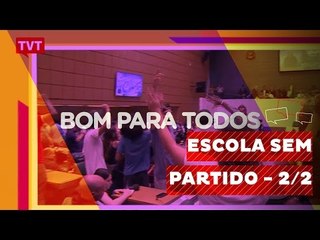 Bom Para Todos: Escola sem Partido - 2/2