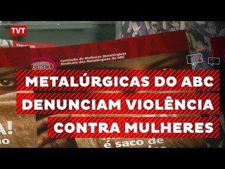Metalúrgicas do ABC denunciam violência contra mulheres