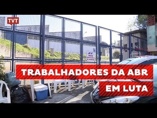 Trabalhadores da ABR fazem vigília na empresa para forçar negociação