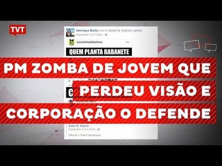 PM zomba de jovem que perdeu visão e é defendido pela corporação