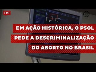 Em ação histórica, o PSOL pede a descriminalização do aborto no Brasil