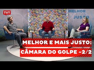 Melhor e Mais Justo: Câmara do Golpe - 2/2