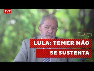 Lula: "aventura golpista de Temer não tem como se sustentar"