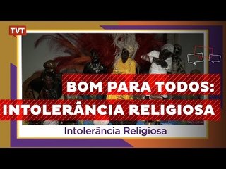 Bom Para Todos: Intolerância Religiosa 2/2
