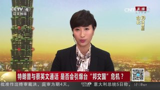 [中国新闻]特朗普与蔡英文通话 是否会引爆台“邦交国”危机？ | CCTV-4