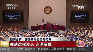 [中国新闻]新闻分析：韩国政局将走向何方 | CCTV-4