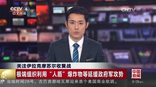 [中国新闻]关注伊拉克摩苏尔收复战 极端组织利用“人盾”爆炸物等 | CCTV-4