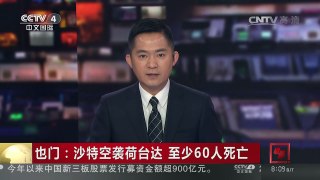 [中国新闻]也门：沙特空袭荷台达 至少60人死亡 多国联军空袭 多次炸死炸伤平民 | CCTV-4