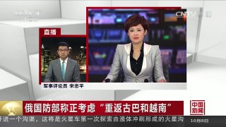 [中国新闻]俄国防部称正考虑“重返古巴和越南” 美国三个“再平衡战略”搅乱国际局势 | CCTV-4