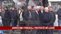 ARRESTIMI I FRROKAJ, PROTESTË NË LEZHË