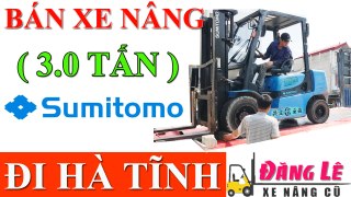 Đăng lê bán tiếp 2 xe nâng Sumitomo 3 tấn 3.5 tấn đi Hà Tĩnh cho Khách hàng- Xe nâng hàng cũ rẻ tại Thuận thành bắc ninh