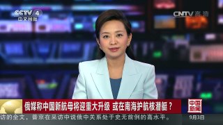 [中国新闻]俄媒称中国新航母将迎重大升级 或在南海护航核潜艇？ | CCTV-4