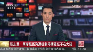 [中国新闻]张志军：两岸联系沟通机制停摆责任不在大陆 | CCTV-4