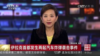 [中国新闻]伊拉克首都发生两起汽车炸弹袭击事件 | CCTV-4