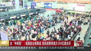 [中国新闻]台“中研院”：陆客赴台减两成 民间消费将减少260亿新台 | CCTV-4