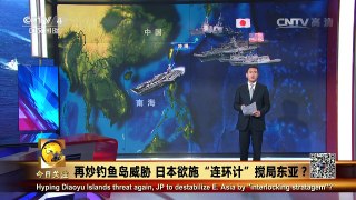 《今日关注》 20160622 再炒钓鱼岛威胁 日本欲施“连环计”搅局东亚 | CCTV-4