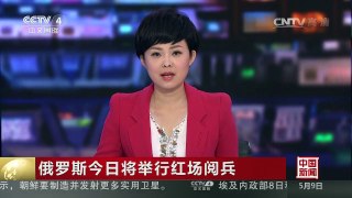 [中国新闻]俄罗斯今日将举行红场阅兵 | CCTV-4
