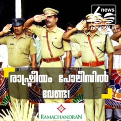 രാഷ്ട്രീയം പോലീസില്‍ വേണ്ട!