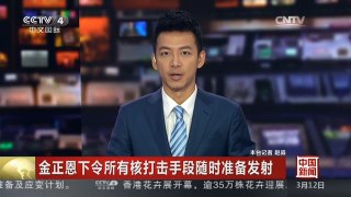 [中国新闻]金正恩下令所有核打击手段随时准备发射| CCTV中文国际