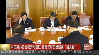 [中国新闻]中央第九轮巡视开始进驻 首批次对四省巡视“回头看”