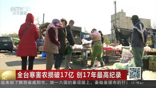 [中国新闻]全台寒害农损破17亿 创17年最高纪录