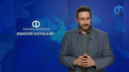 ENDÜSTRİ SOSYOLOJİSİ - Ünite 4 Konu Anlatımı 1