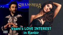 Vaani finds LOVE INTEREST in Ranbir | Shamshera