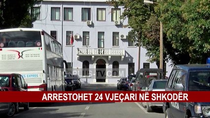 ARRESTOHET 24 VJEÇARI NË SHKODËR