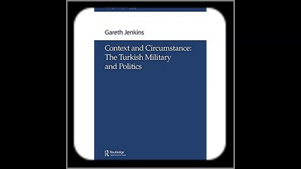 Context and Circumstance The Turkish Military and Politics (Adelphi series)