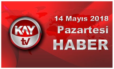 14 MAYIS 2018 KAYTV HABER