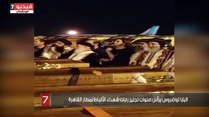 البابا تواضروس يرأس صلوات تجنيز رفات شهداء الأقباط بمطار القاهرة