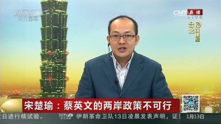 [中国新闻]宋楚瑜：蔡英文的两岸政策不可行