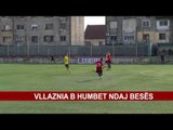 VLLAZNIA B HUMBET NDAJ BESËS