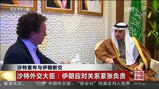 [中国新闻]沙特宣布与伊朗断交 沙特外交大臣：伊朗应对关系紧张负责