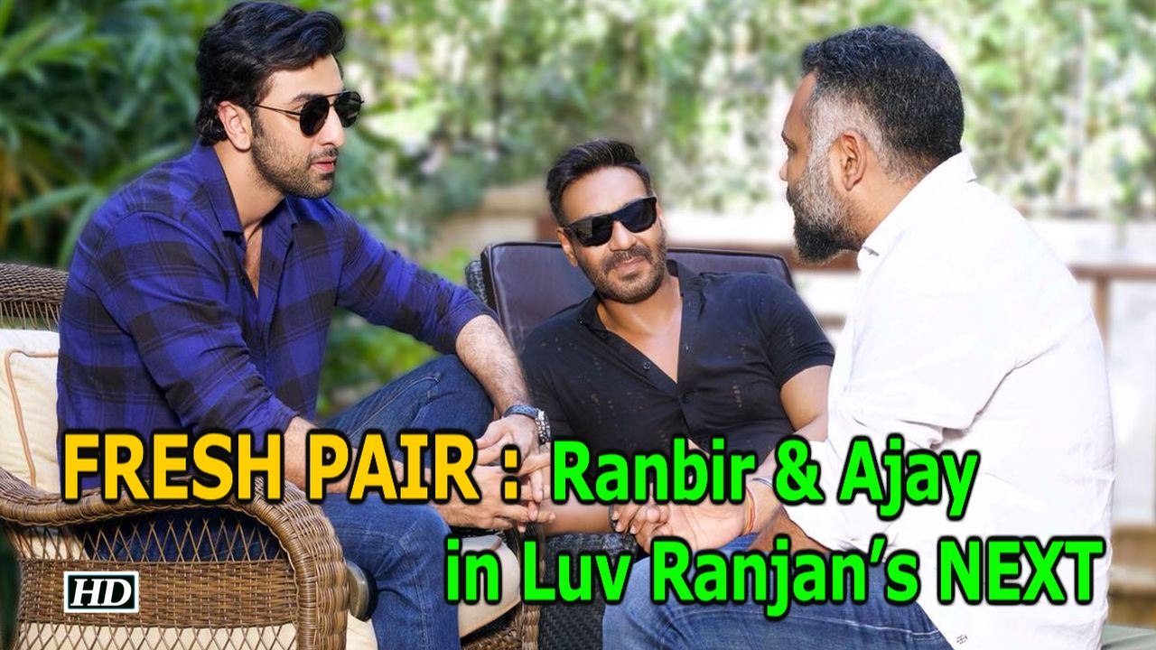 FRESH PAIR : Ranbir Kapoor & Ajay Devgn in Luv Ranjan’s NEXT