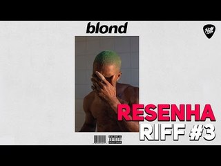 FRANK OCEAN - BLONDE | RESENHA RIFF #3
