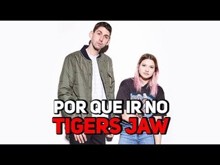 Por que ir no Tigers Jaw? 