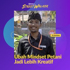#STREETWALKER | Ubah Mindset Petani Jadi Lebih Kreatif