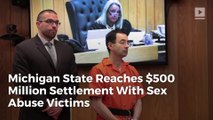 Michigan State Reaches $500 Million Settlement With Nassar Sex Abuse Victims