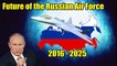 Future of the Russian Air Force | (2016-2025) | Russian Secret Aircrafts, Helicopters, Planes