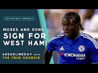 West Ham sign Moses AND Song! | #DeadlineDay with The True Geordie!