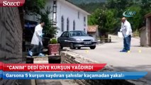 ‘Canım’ diyen garsona kurşun yağdırdı