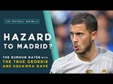 Hazard to Real Madrid? | THE RUMOUR RATER with True Geordie and Squawka Dave!