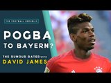 Pogba to Bayern Munich for £70m? | THE RUMOUR RATER with David James