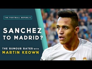 Alexis Sanchez to Real Madrid? | RUMOUR RATER SPECIAL with Martin Keown